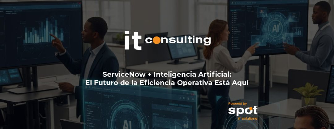 ServiceNow + Inteligencia Artificial: El Futuro de la Eficiencia Operativa Está Aquí (Y Tu Empresa No Puede Quedarse Atrás)