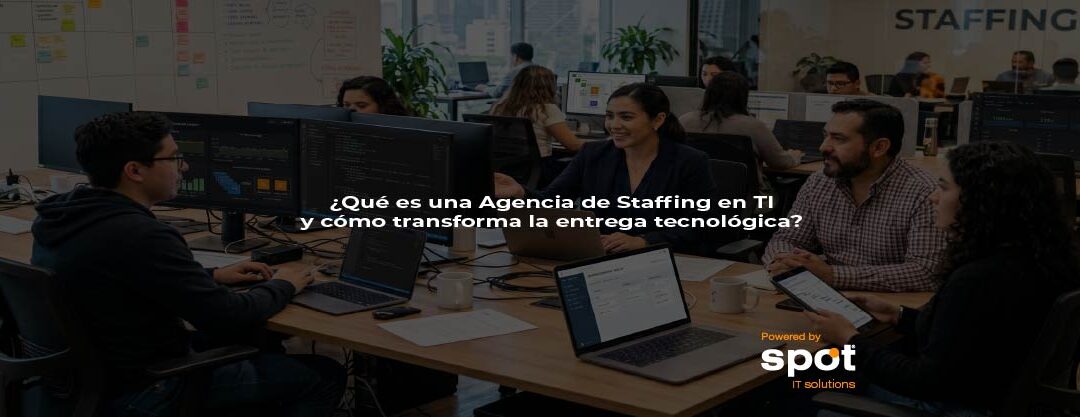 ¿Qué es una Agencia de Staffing en TI y cómo transforma la entrega tecnológica?