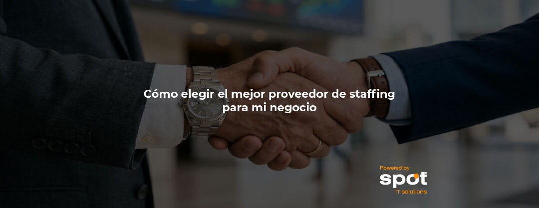 Cómo elegir el mejor proveedor de staffing para mi negocio