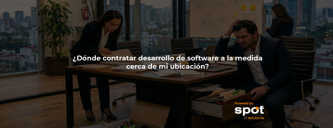 ¿Dónde contratar desarrollo de software a la medida cerca de mi ubicación?