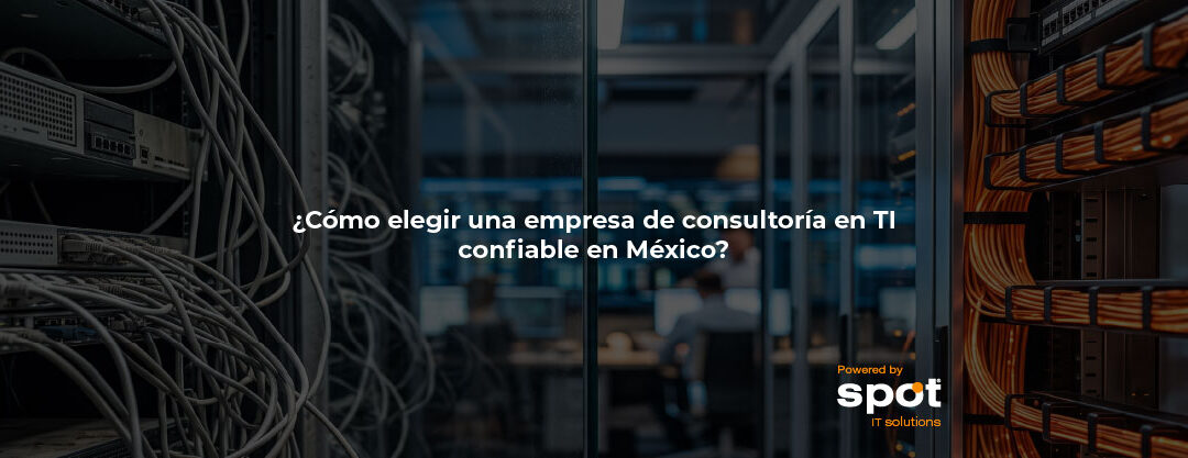 ¿Cómo elegir una empresa de consultoría en TI confiable en México?